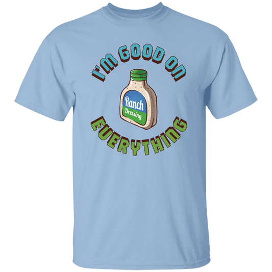 Ranch It Up: I'm Good on Everything T-Shirt